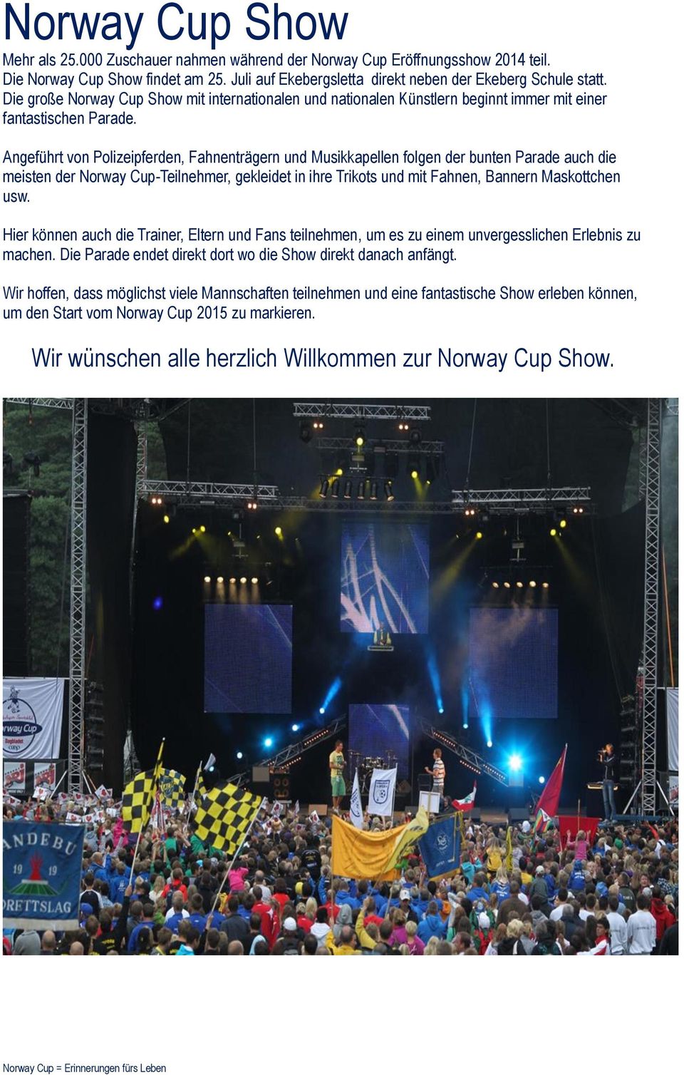 Angeführt von Polizeipferden, Fahnenträgern und Musikkapellen folgen der bunten Parade auch die meisten der Norway Cup-Teilnehmer, gekleidet in ihre Trikots und mit Fahnen, Bannern Maskottchen usw.