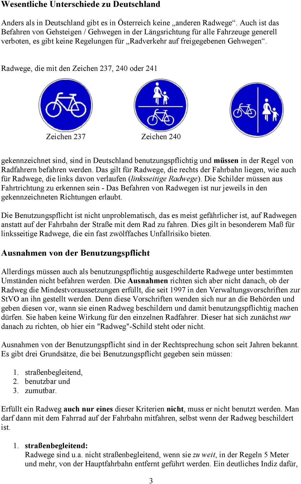 Radwege, die mit den Zeichen 237, 240 oder 241 Zeichen 237 Zeichen 240 gekennzeichnet sind, sind in Deutschland benutzungspflichtig und müssen in der Regel von Radfahrern befahren werden.