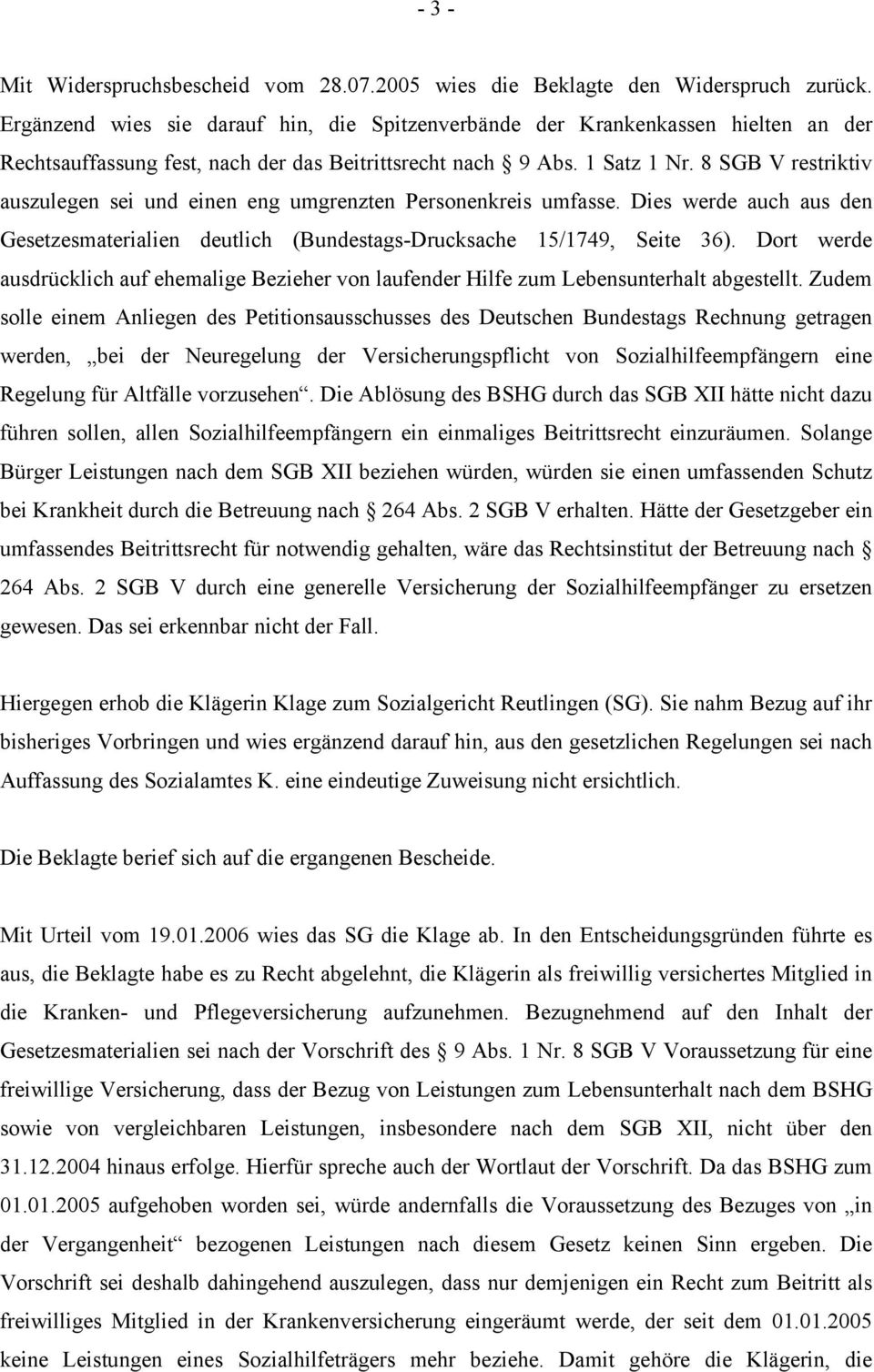 8 SGB V restriktiv auszulegen sei und einen eng umgrenzten Personenkreis umfasse. Dies werde auch aus den Gesetzesmaterialien deutlich (Bundestags-Drucksache 15/1749, Seite 36).
