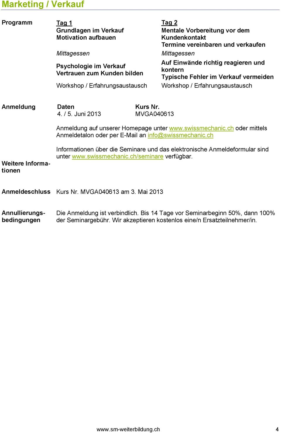 Juni 2013 Kurs Nr. MVGA040613 auf unserer Homepage unter www.swissmechanic.ch oder mittels Informationen über die Seminare und das elektronische Anmeldeformular sind unter www.swissmechanic.ch/seminare verfügbar.
