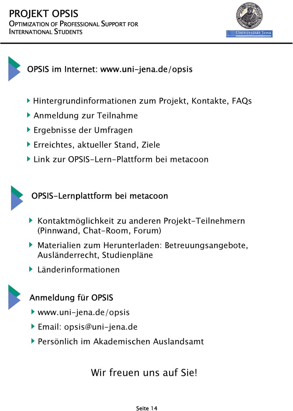 Link zur OPSIS-Lern-Plattform bei metacoon OPSIS-Lernplattform bei metacoon Kontaktmöglichkeit zu anderen Projekt-Teilnehmern (Pinnwand,