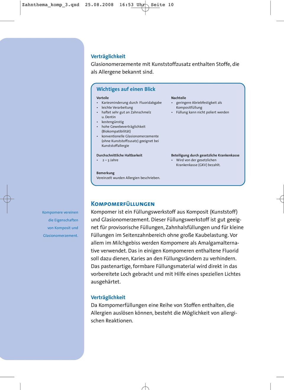 Dentin kostengünstig hohe Gewebeverträglichkeit (Biokompatibilität) konventionelle Glasionomerzemente (ohne Kunststoffzusatz) geeignet bei Kunststoffallergie Durchschnittliche Haltbarkeit 2 3 Jahre