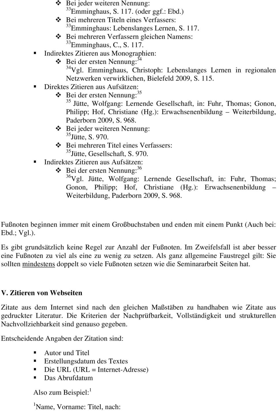 Direktes Zitieren aus Aufsätzen: Bei der ersten Nennung: 35 35 Jütte, Wolfgang: Lernende Gesellschaft, in: Fuhr, Thomas; Gonon, Philipp; Hof, Christiane (Hg.