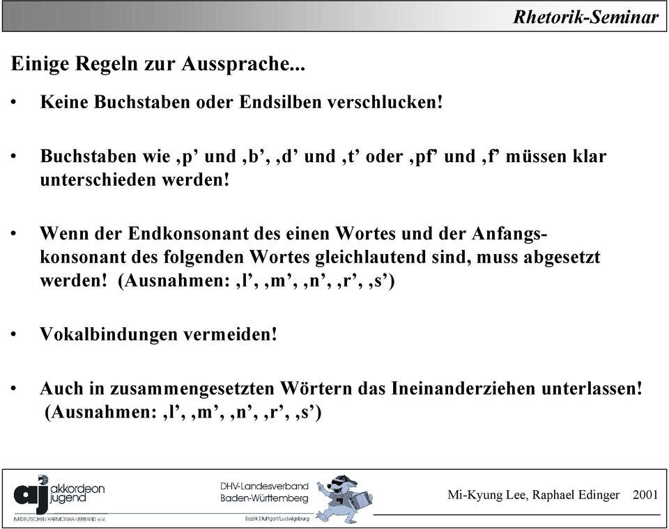 Wenn der Endkonsonant des einen Wortes und der Anfangskonsonant des folgenden Wortes gleichlautend sind,