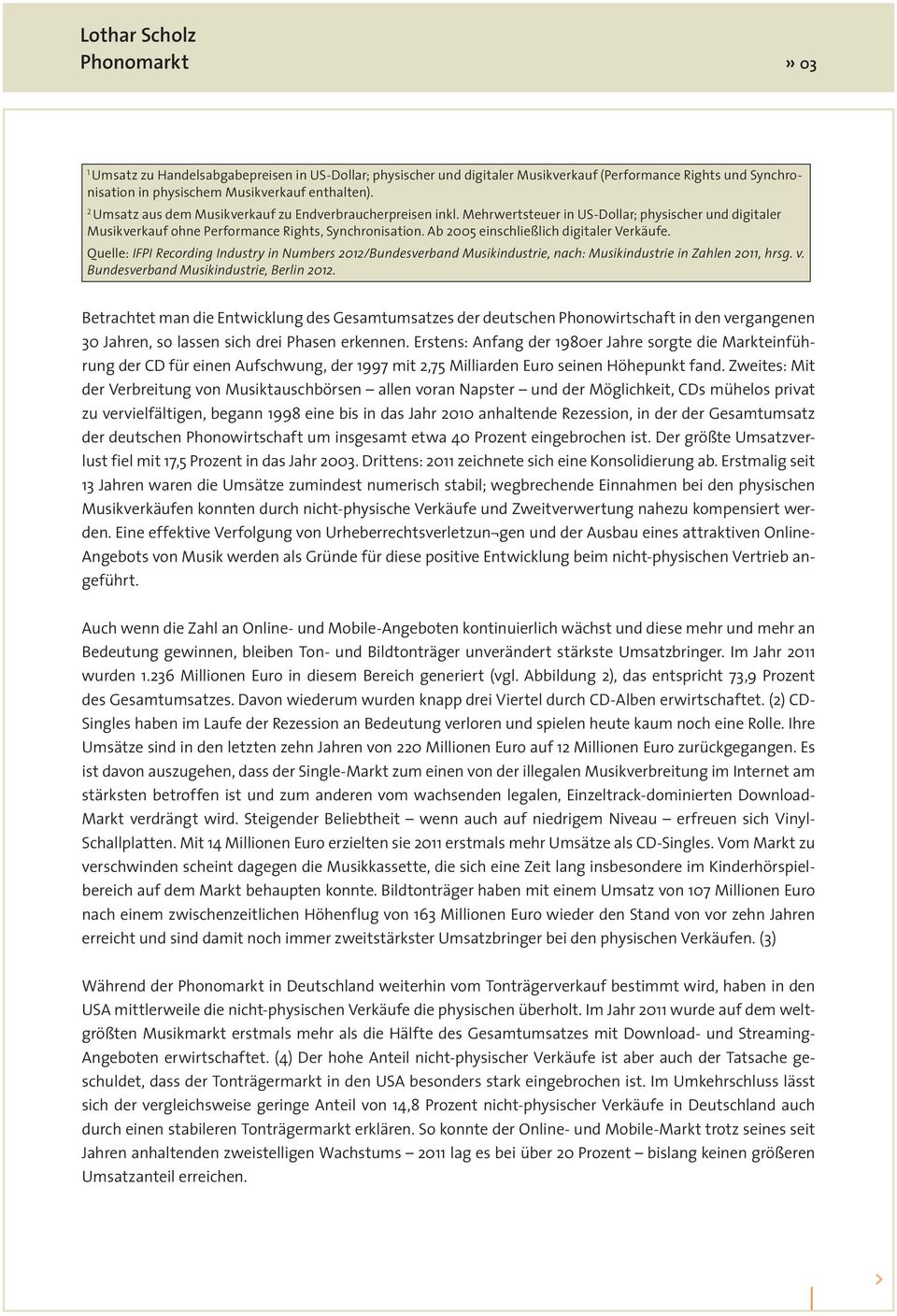 Ab 2005 einschließlich digitaler Verkäufe. Quelle: IFPI Recording Industry in Numbers 2012/Bundesverband Musikindustrie, nach: Musikindustrie in Zahlen 2011, hrsg. v.