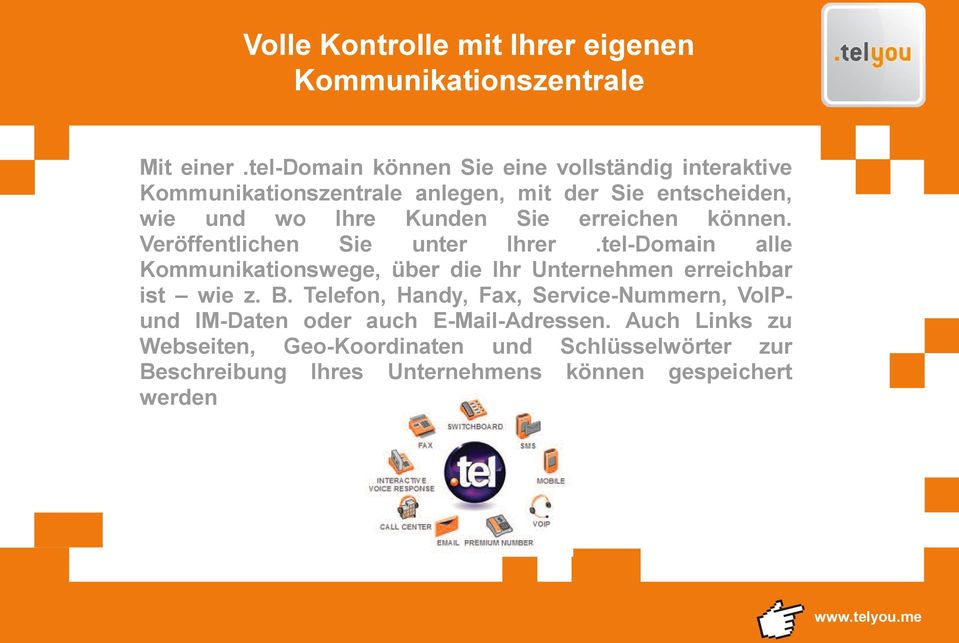 erreichen können. Veröffentlichen Sie unter Ihrer.tel-Domain alle Kommunikationswege, über die Ihr Unternehmen erreichbar ist wie z. B.