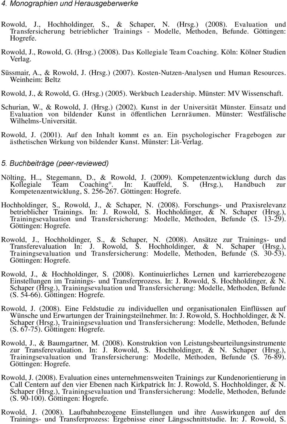 Kosten-Nutzen-Analysen und Human Resources. Weinheim: Beltz Rowold, J., & Rowold, G. (Hrsg.) (2005). Werkbuch Leadership. Münster: MV Wissenschaft. Schurian, W., & Rowold, J. (Hrsg.) (2002).