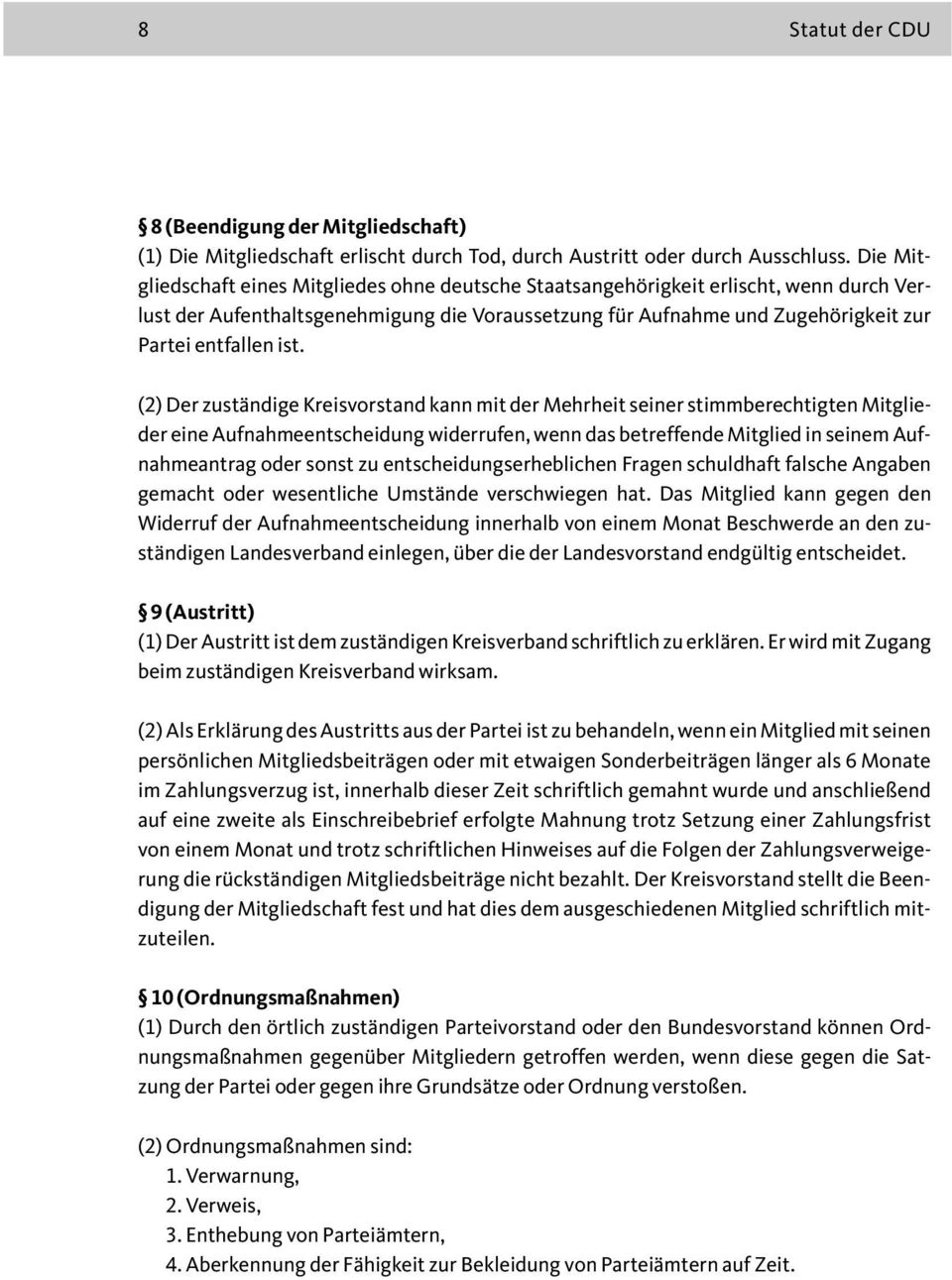 (2) Der zuständige Kreisvorstand kann mit der Mehrheit seiner stimmberechtigten Mitglieder eine Aufnahmeentscheidung widerrufen, wenn das betreffende Mitglied in seinem Aufnahmeantrag oder sonst zu