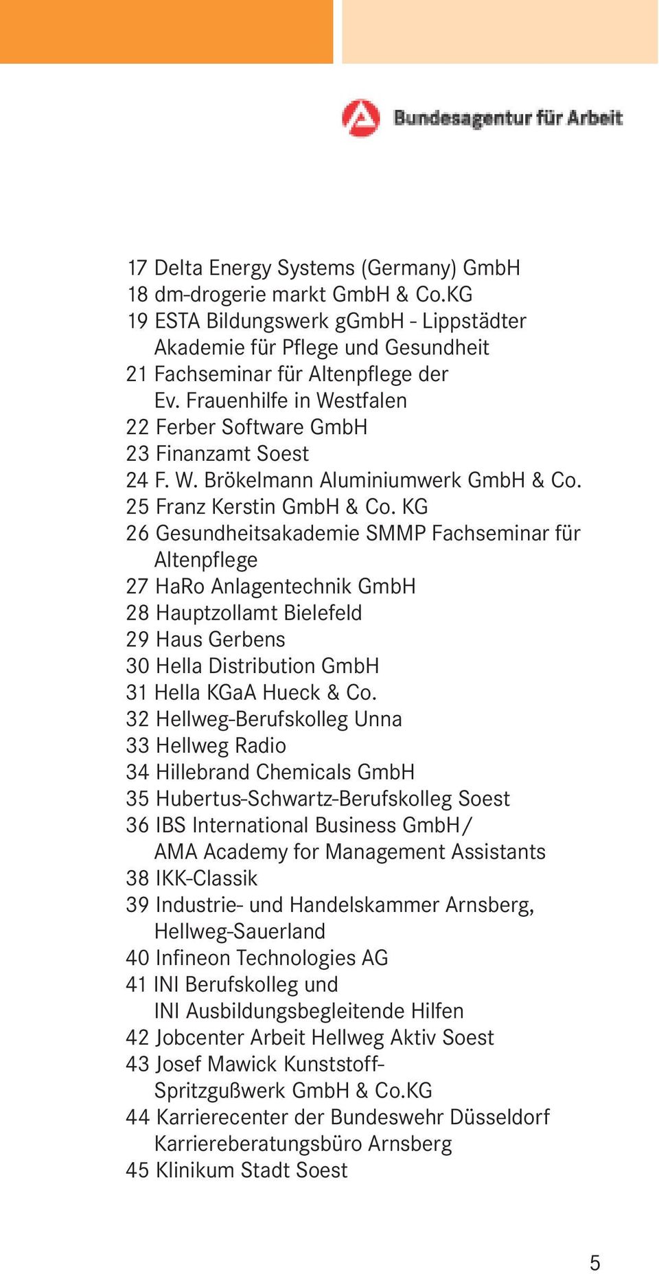 KG 26 Gesundheitsakademie SMMP Fachseminar für Altenpflege 27 HaRo Anlagentechnik GmbH 28 Hauptzollamt Bielefeld 29 Haus Gerbens 30 Hella Distribution GmbH 31 Hella KGaA Hueck & Co.