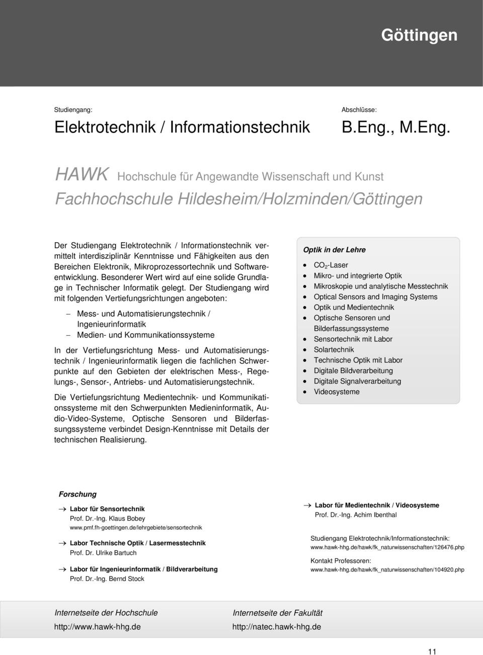 HAWK Hochschule für Angewandte Wissenschaft und Kunst Fachhochschule Hildesheim/Holzminden/Göttingen Der Studiengang Elektrotechnik / Informationstechnik vermittelt interdisziplinär Kenntnisse und