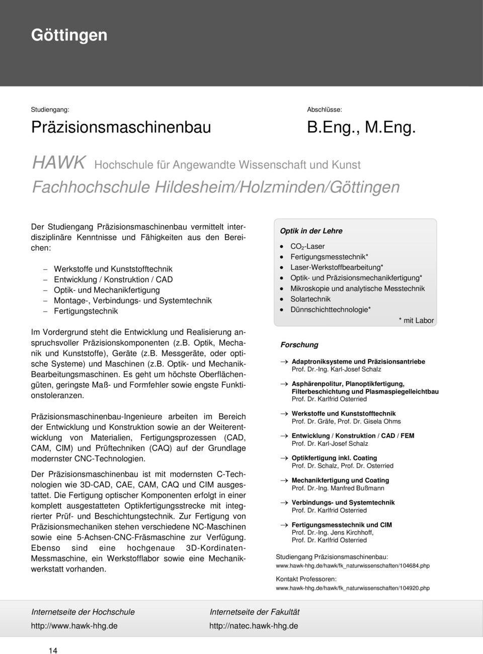 HAWK Hochschule für Angewandte Wissenschaft und Kunst Fachhochschule Hildesheim/Holzminden/Göttingen Der Studiengang Präzisionsmaschinenbau vermittelt interdisziplinäre Kenntnisse und Fähigkeiten aus