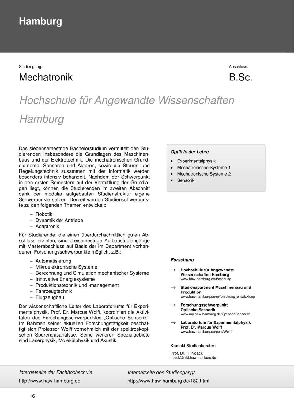 Die mechatronischen Grundelemente, Sensoren und Aktoren, sowie die Steuer- und Regelungstechnik zusammen mit der Informatik werden besonders intensiv behandelt.