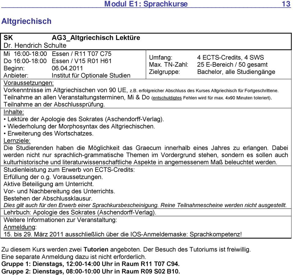 Teilnahme an allen Veranstaltungsterminen, Mi & Do (entschuldigtes Fehlen wird für max. 4x90 Minuten toleriert). Teilnahme an der Abschlussprüfung.