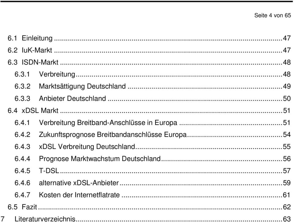 ..54 6.4.3 xdsl Verbreitung Deutschland...55 6.4.4 Prognose Marktwachstum Deutschland...56 6.4.5 T-DSL...57 6.4.6 alternative xdsl-anbieter.