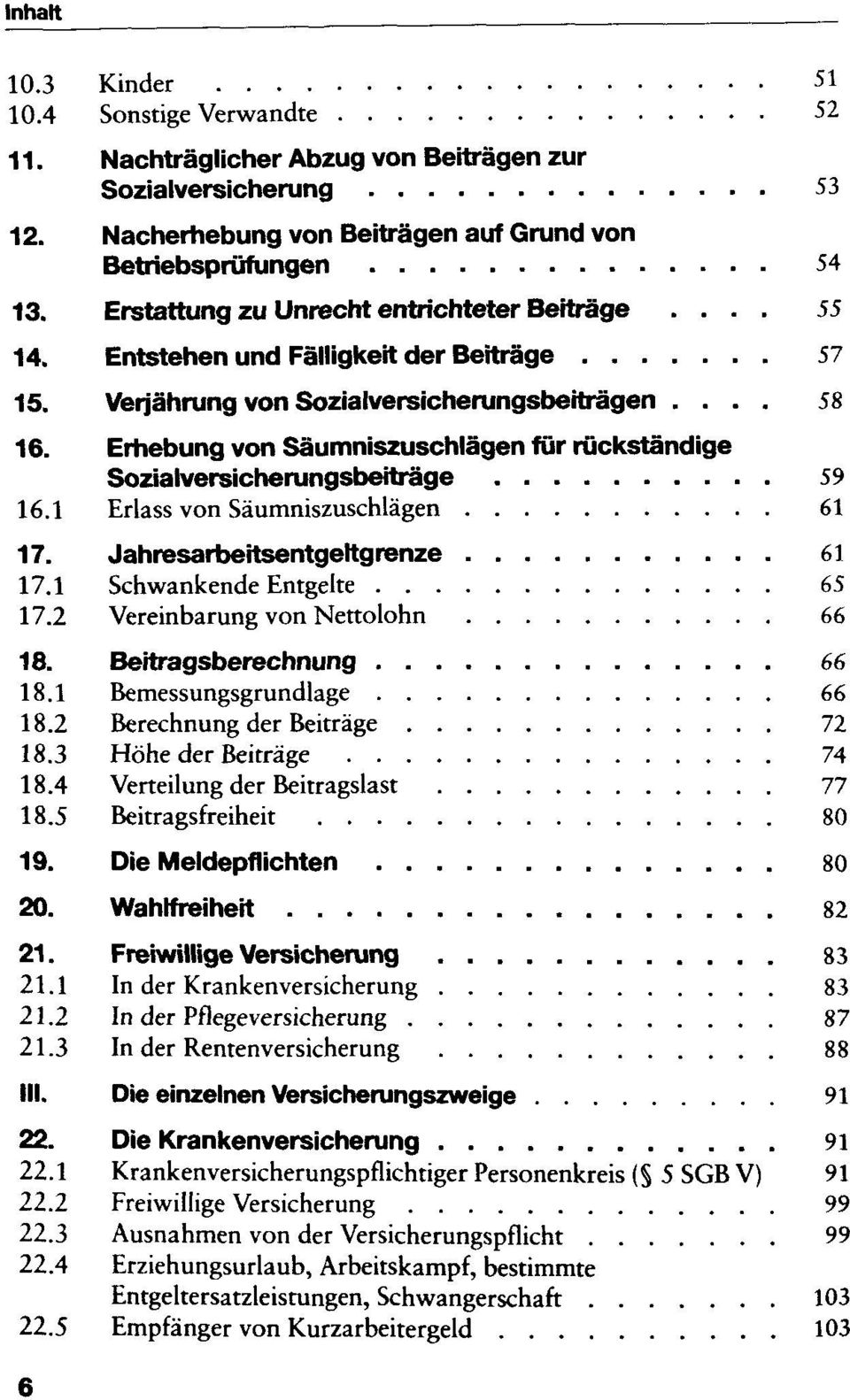 Erhebung von Säumniszuschlägen für rückständige Sozialversicherungsbeiträge 59 16.1 Erlass von Säumniszuschlägen 61 17. Jahresarbeitsentgeltgrenze 61 17.1 Schwankende Entgelte 65 17.