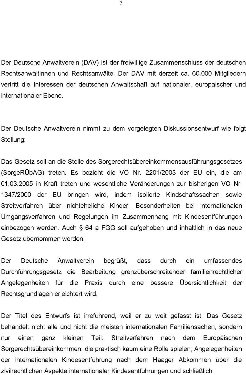 Der Deutsche Anwaltverein nimmt zu dem vorgelegten Diskussionsentwurf wie folgt Stellung: Das Gesetz soll an die Stelle des Sorgerechtsübereinkommensausführungsgesetzes (SorgeRÜbAG) treten.