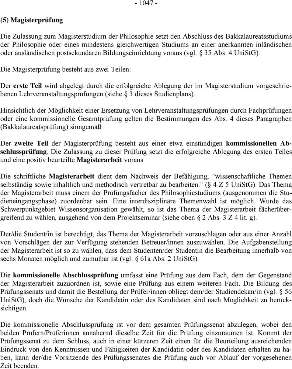 Die Magisterprüfung besteht aus zwei Teilen: Der erste Teil wird abgelegt durch die erfolgreiche Ablegung der im Magisterstudium vorgeschriebenen Lehrveranstaltungsprüfungen (siehe 3 dieses