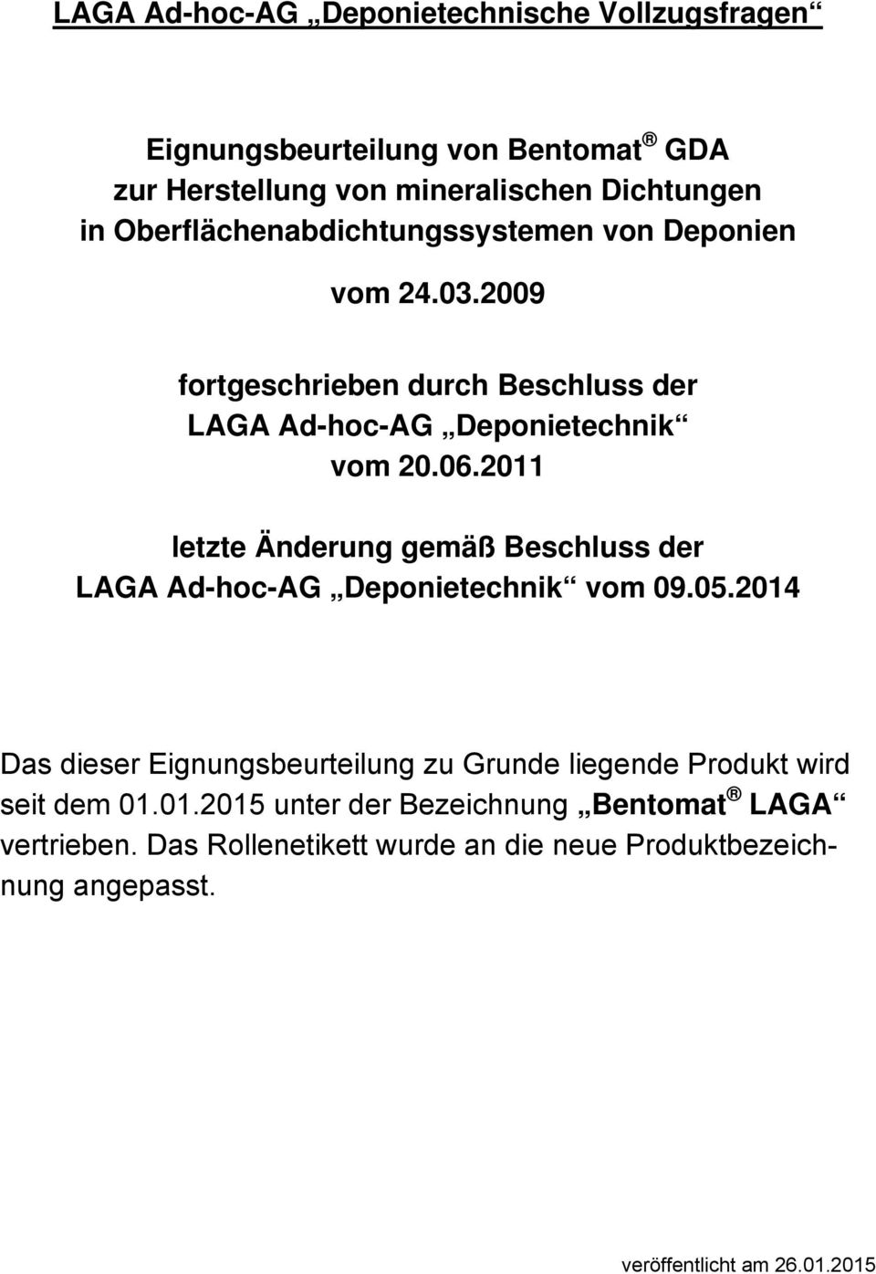 2011 letzte Änderung gemäß Beschluss der LAGA Ad-hoc- Das dieser Eignungsbeurteilung zu Grunde liegende Produkt wird seit dem 01.01.2015 unter der Bezeichnung Bentomat LAGA vertrieben.