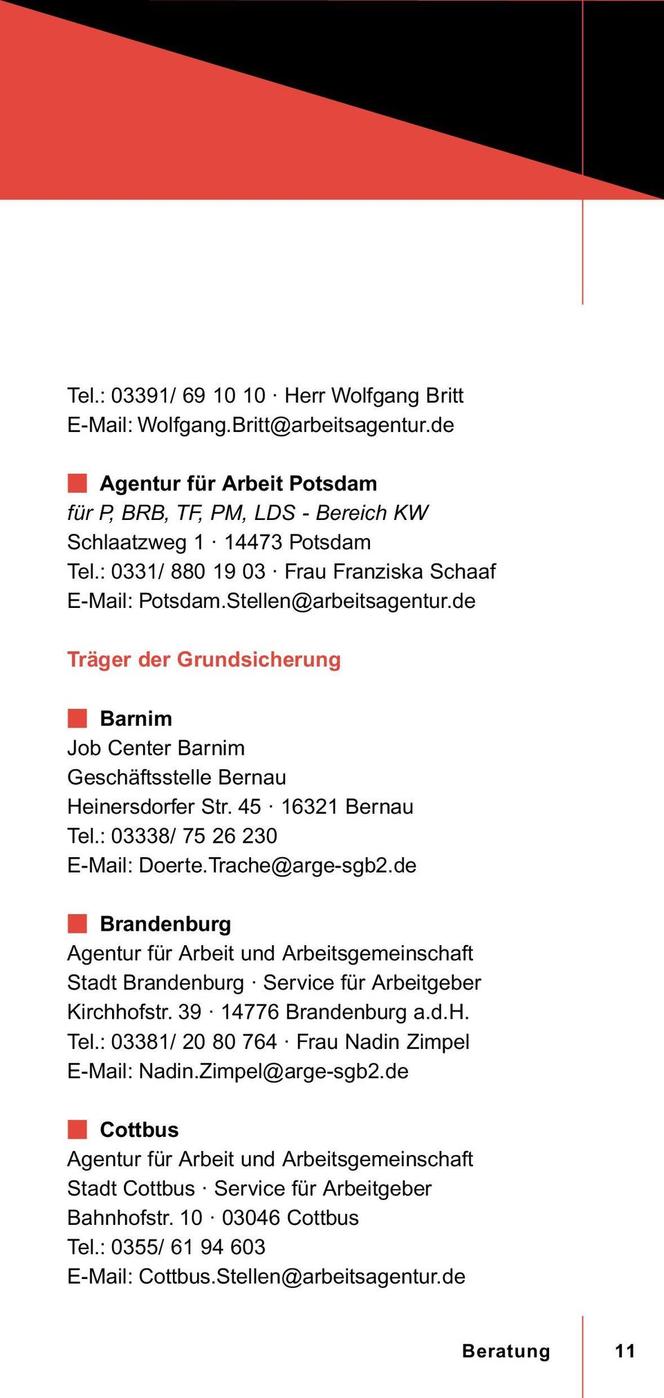 : 03338/ 75 26 230 E-Mail: Doerte.Trache@arge-sgb2.de W Brandenburg Agentur für Arbeit und Arbeitsgemeinschaft Stadt Brandenburg Service für Arbeitgeber Kirchhofstr. 39 14776 Brandenburg a.d.h. Tel.
