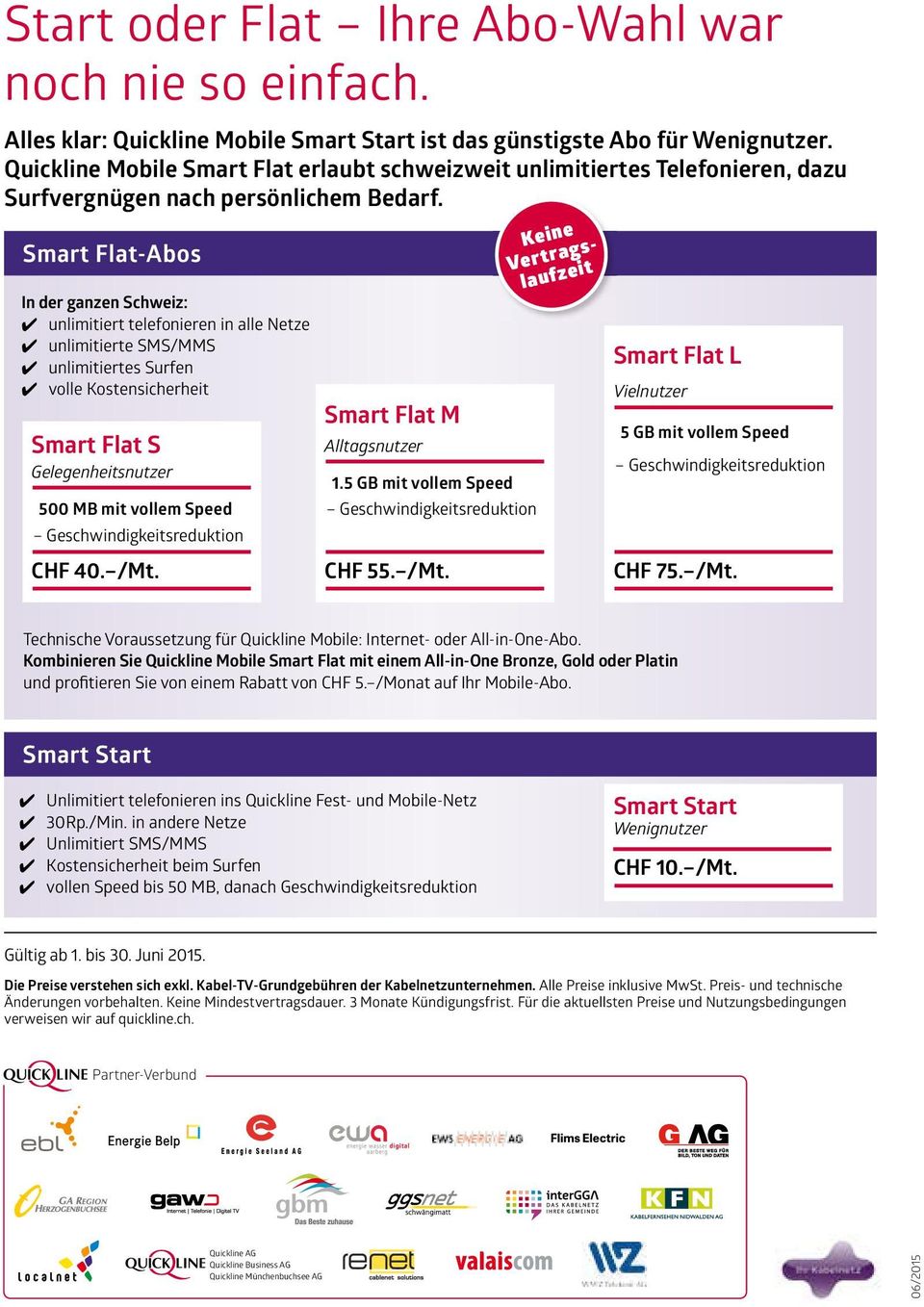 Smart Flat-Abos In der ganzen Schweiz: unlimitiert telefonieren in alle Netze unlimitierte SMS/MMS unlimitiertes Surfen volle Kostensicherheit Smart Flat S Gelegenheitsnutzer 1.