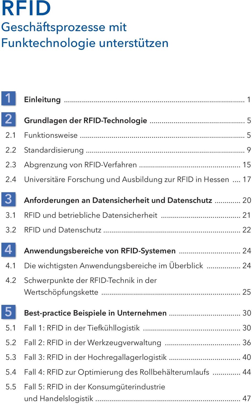 .. 22 4 Anwendungsbereiche von RFID-Systemen... 24 4.1 Die wichtigsten Anwendungsbereiche im Überblick... 24 4.2 Schwerpunkte der RFID-Technik in der Wertschöpfungskette.
