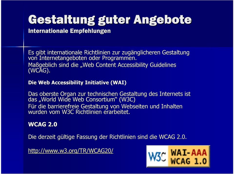 Die Web Accessibility Initiative (WAI) Das oberste Organ zur technischen Gestaltung des Internets ist das World Wide Web Consortium (W3C)