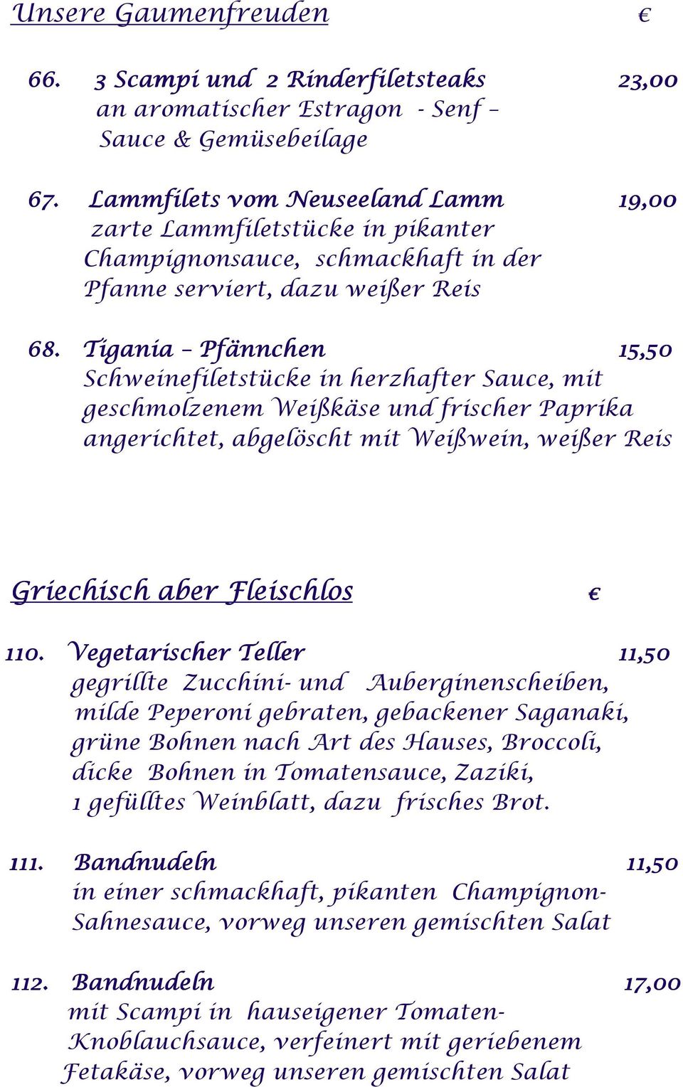 Tigania Pfännchen 15,50 Schweinefiletstücke in herzhafter Sauce, mit geschmolzenem Weißkäse und frischer Paprika angerichtet, abgelöscht mit Weißwein, weißer Reis Griechisch aber Fleischlos 110.