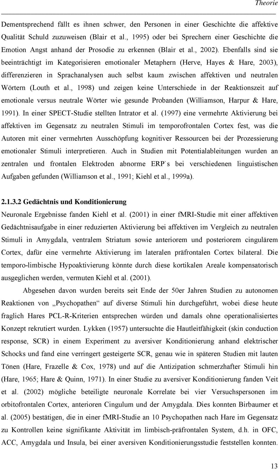 Ebenfalls sind sie beeinträchtigt im Kategorisieren emotionaler Metaphern (Herve, Hayes & Hare, 2003), differenzieren in Sprachanalysen auch selbst kaum zwischen affektiven und neutralen Wörtern