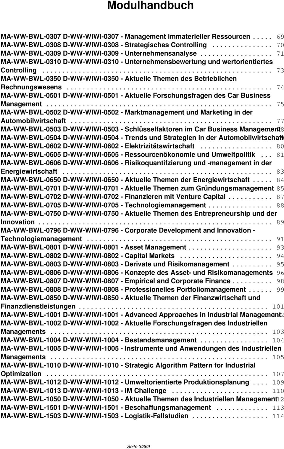 .. 74 MA-WW-BWL-0501 D-WW-WIWI-0501 - Aktuelle Forschungsfragen des Car Business Management... 75 MA-WW-BWL-0502 D-WW-WIWI-0502 - Marktmanagement und Marketing in der Automobilwirtschaft.