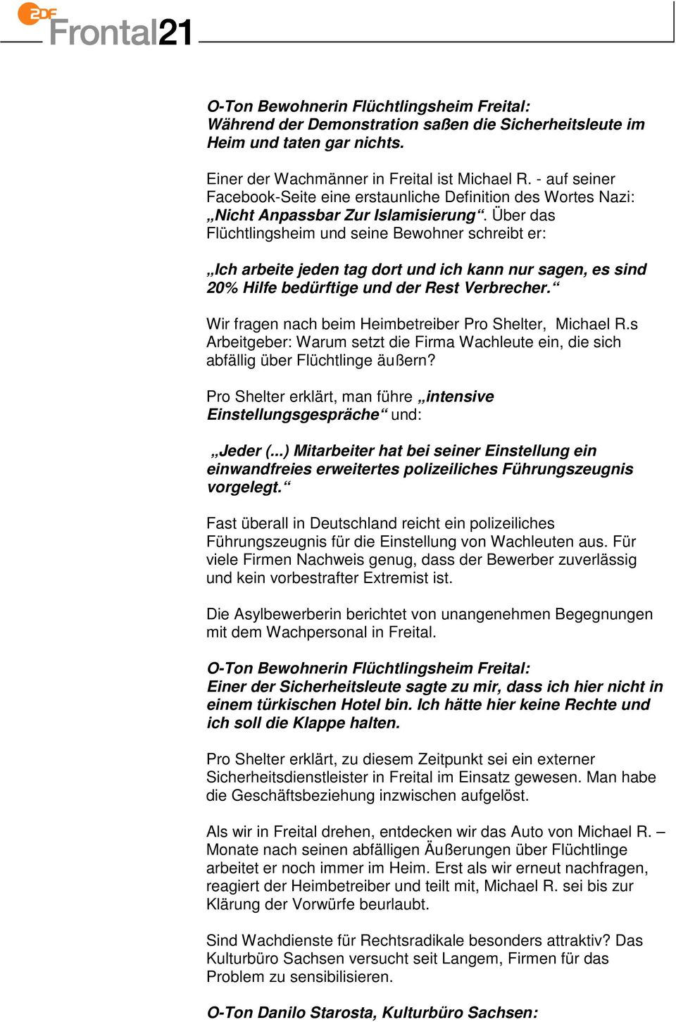 Über das Flüchtlingsheim und seine Bewohner schreibt er: Ich arbeite jeden tag dort und ich kann nur sagen, es sind 20% Hilfe bedürftige und der Rest Verbrecher.