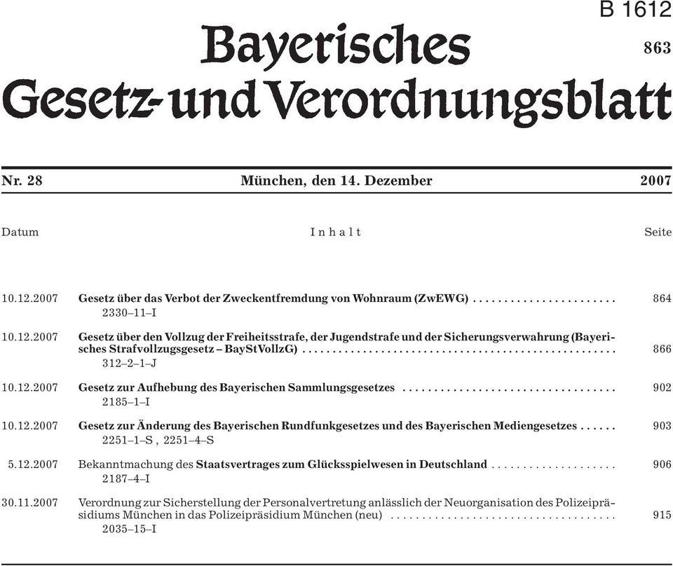 ..... 903 2251 1 S, 2251 4 S 5.12.2007 Bekanntmachung des Staatsvertrages zum Glücksspielwesen in Deutschland.................... 906 2187 4 I 30.11.