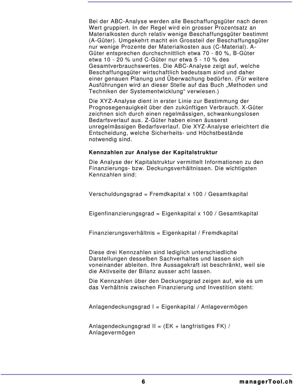 A- Güter entsprechen durchschnittlich etwa 70-80 %, B-Güter etwa 10-20 % und C-Güter nur etwa 5-10 % des Gesamtverbrauchswertes.