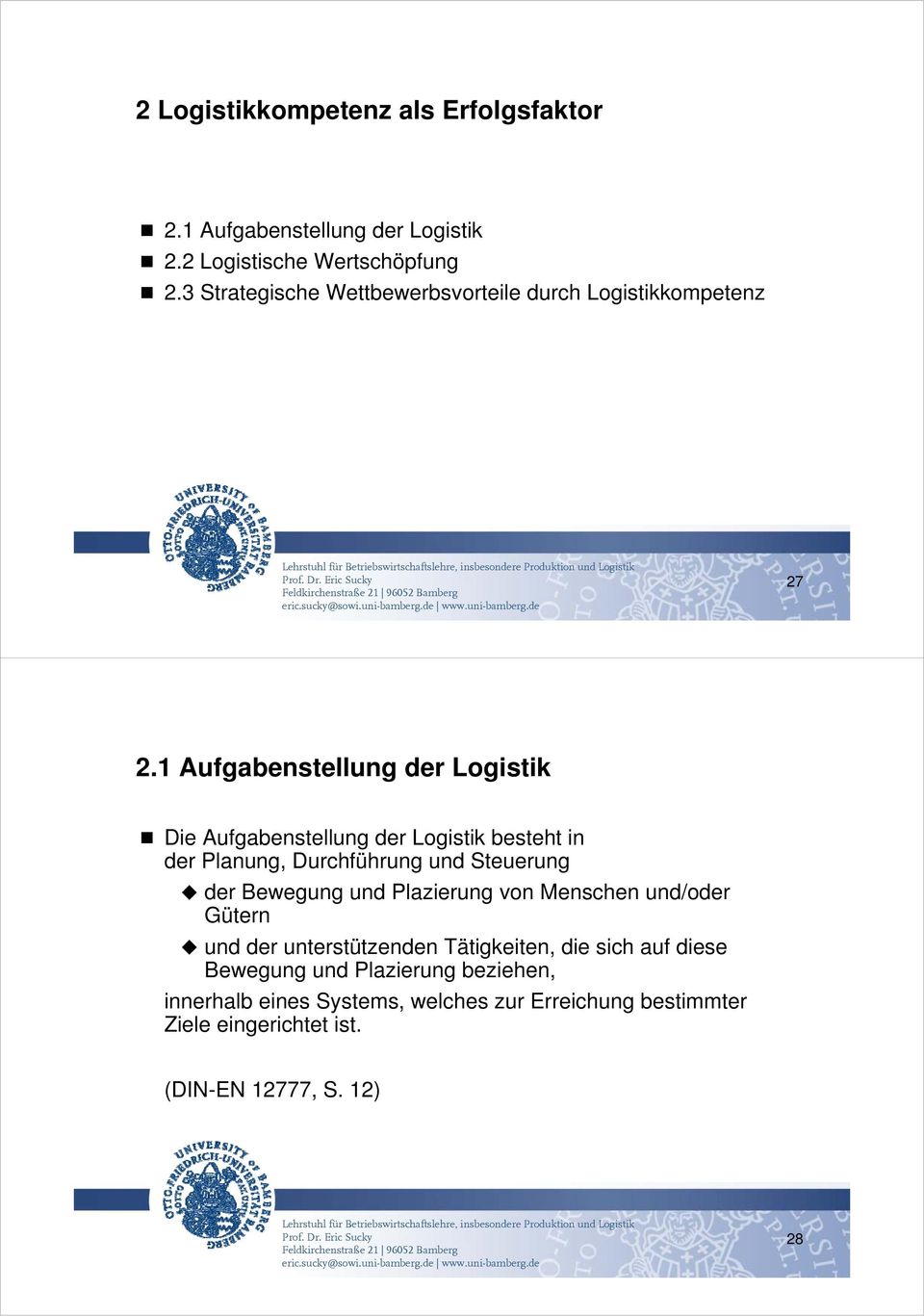 1 Aufgabenstellung der Logistik Die Aufgabenstellung der Logistik besteht in der Planung, Durchführung und Steuerung der Bewegung und