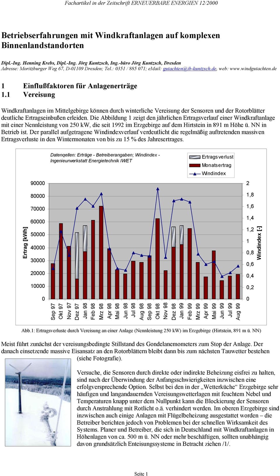 1 Vereisung Windkraftanlagen im Mittelgebirge können durch winterliche Vereisung der Sensoren und der Rotorblätter deutliche Ertragseinbußen erleiden.
