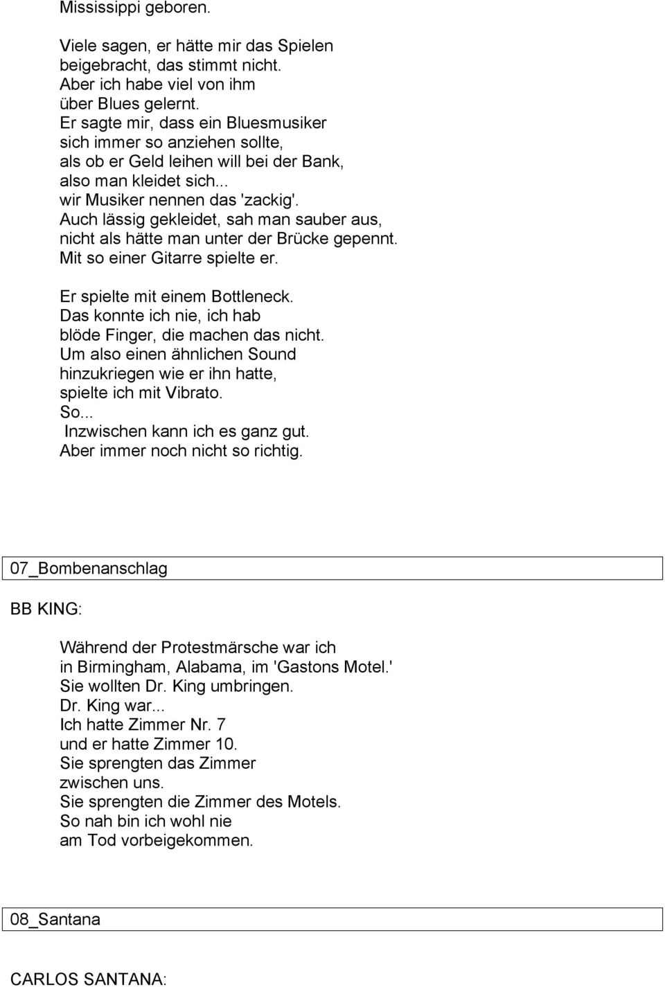 Auch lässig gekleidet, sah man sauber aus, nicht als hätte man unter der Brücke gepennt. Mit so einer Gitarre spielte er. Er spielte mit einem Bottleneck.