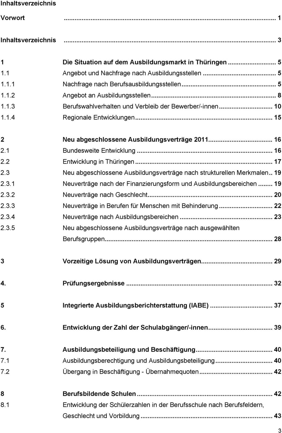 1 Bundesweite Entwicklung... 16 2.2 Entwicklung in Thüringen... 17 2.3 Neu abgeschlossene Ausbildungsverträge nach strukturellen Merkmalen.. 19 2.3.1 Neuverträge nach der Finanzierungsform und Ausbildungsbereichen.