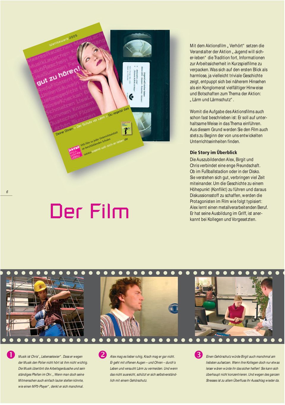 Lärm und Lärmschutz. Womit die Aufgabe des Aktionsfilms auch schon fast beschrieben ist: Er soll auf unterhaltsame Weise in das Thema einführen.