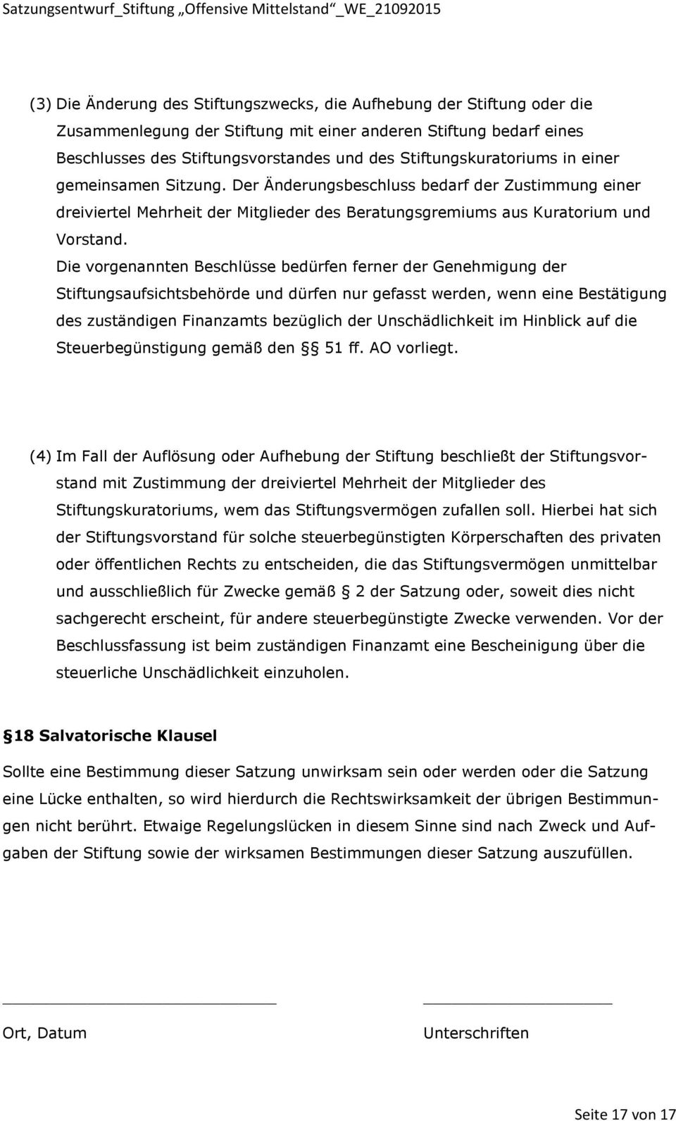 Die vorgenannten Beschlüsse bedürfen ferner der Genehmigung der Stiftungsaufsichtsbehörde und dürfen nur gefasst werden, wenn eine Bestätigung des zuständigen Finanzamts bezüglich der Unschädlichkeit