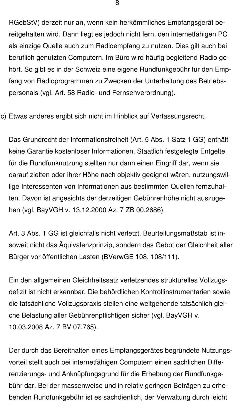 So gibt es in der Schweiz eine eigene Rundfunkgebühr für den Empfang von Radioprogrammen zu Zwecken der Unterhaltung des Betriebspersonals (vgl. Art. 58 Radio- und Fernsehverordnung).