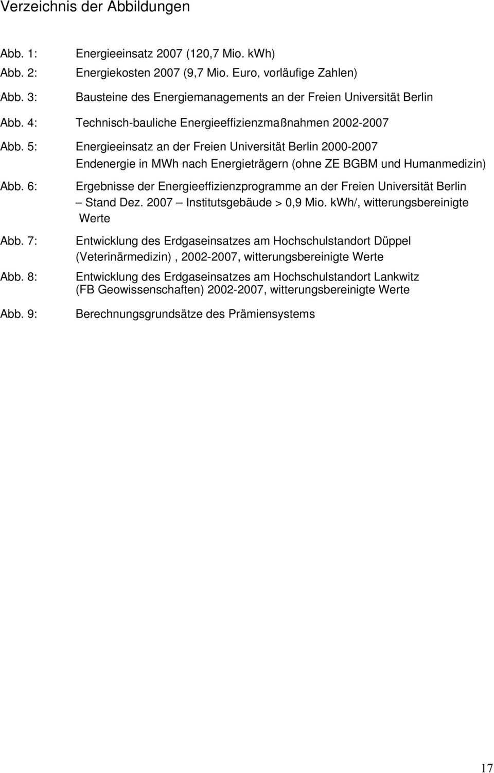 5: Energieeinsatz an der Freien Universität Berlin 2000-2007 Endenergie in MWh nach Energieträgern (ohne ZE BGBM und Humanmedizin) Abb. 6: Abb. 7: Abb. 8: Abb.