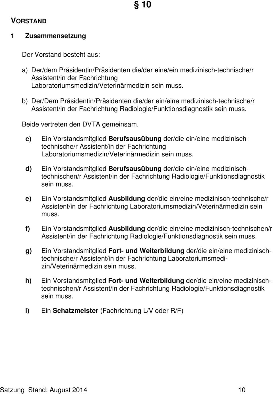 Beide vertreten den DVTA gemeinsam. c) Ein Vorstandsmitglied Berufsausübung der/die ein/eine medizinischtechnische/r Assistent/in der Fachrichtung Laboratoriumsmedizin/Veterinärmedizin sein muss.