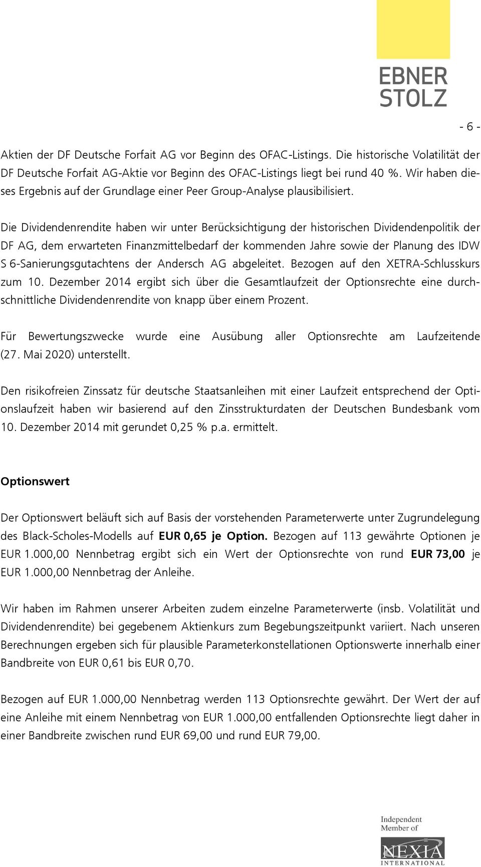 Die Dividendenrendite haben wir unter Berücksichtigung der historischen Dividendenpolitik der DF AG, dem erwarteten Finanzmittelbedarf der kommenden Jahre sowie der Planung des IDW S