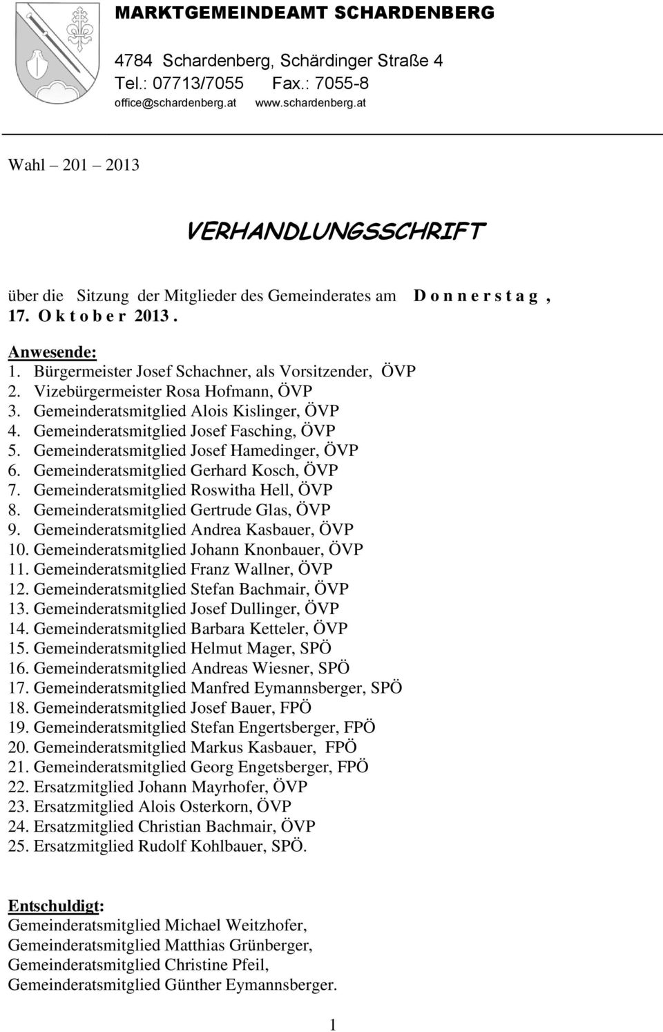 Bürgermeister Josef Schachner, als Vorsitzender, ÖVP 2. Vizebürgermeister Rosa Hofmann, ÖVP 3. Gemeinderatsmitglied Alois Kislinger, ÖVP 4. Gemeinderatsmitglied Josef Fasching, ÖVP 5.
