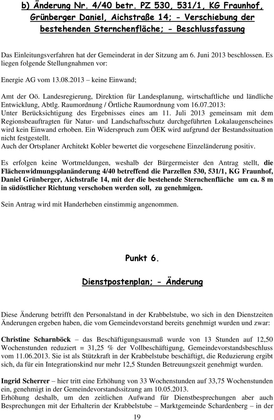Juni 2013 beschlossen. Es liegen folgende Stellungnahmen vor: Energie AG vom 13.08.2013 keine Einwand; Amt der Oö.