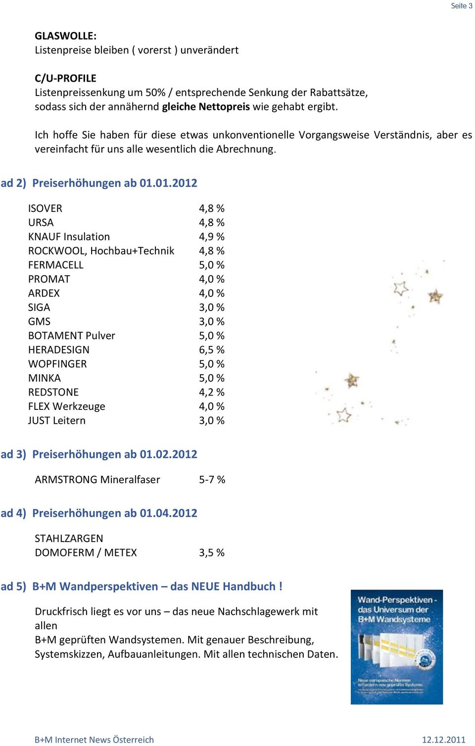 01.2012 ISOVER 4,8 % URSA 4,8 % KNAUF Insulation 4,9 % ROCKWOOL, Hochbau+Technik 4,8 % FERMACELL 5,0 % PROMAT 4,0 % ARDEX 4,0 % SIGA 3,0 % GMS 3,0 % BOTAMENT Pulver 5,0 % HERADESIGN 6,5 % WOPFINGER