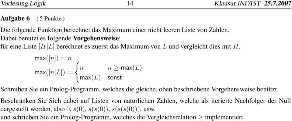 max([n]) = n max([n L]) = { n max(l) n max(l) sonst Schreiben Sie ein Prolog-Programm, welches die gleiche, oben beschriebene Vorgehensweise benützt.