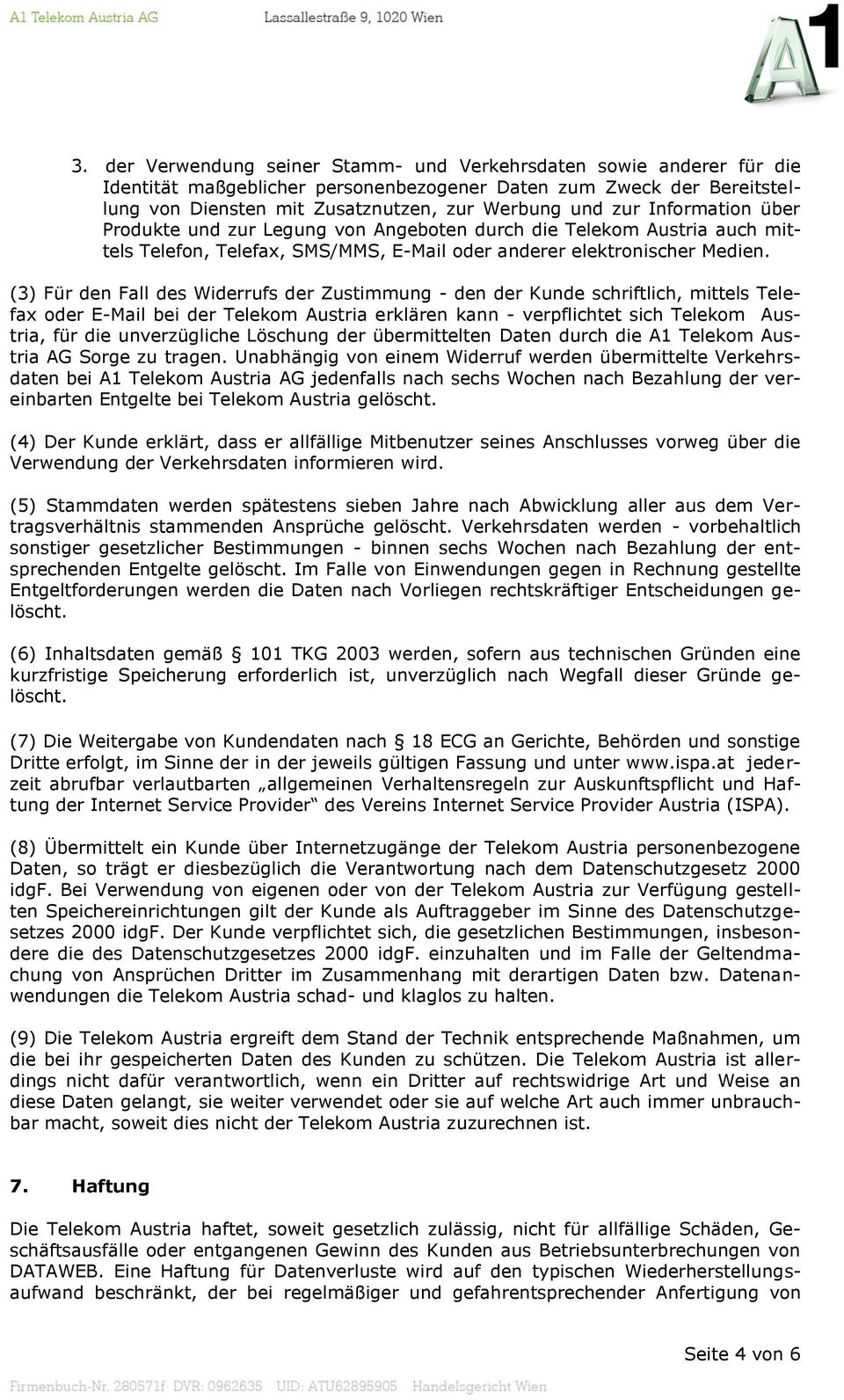 (3) Für den Fall des Widerrufs der Zustimmung - den der Kunde schriftlich, mittels Telefax oder E-Mail bei der Telekom Austria erklären kann - verpflichtet sich Telekom Austria, für die unverzügliche