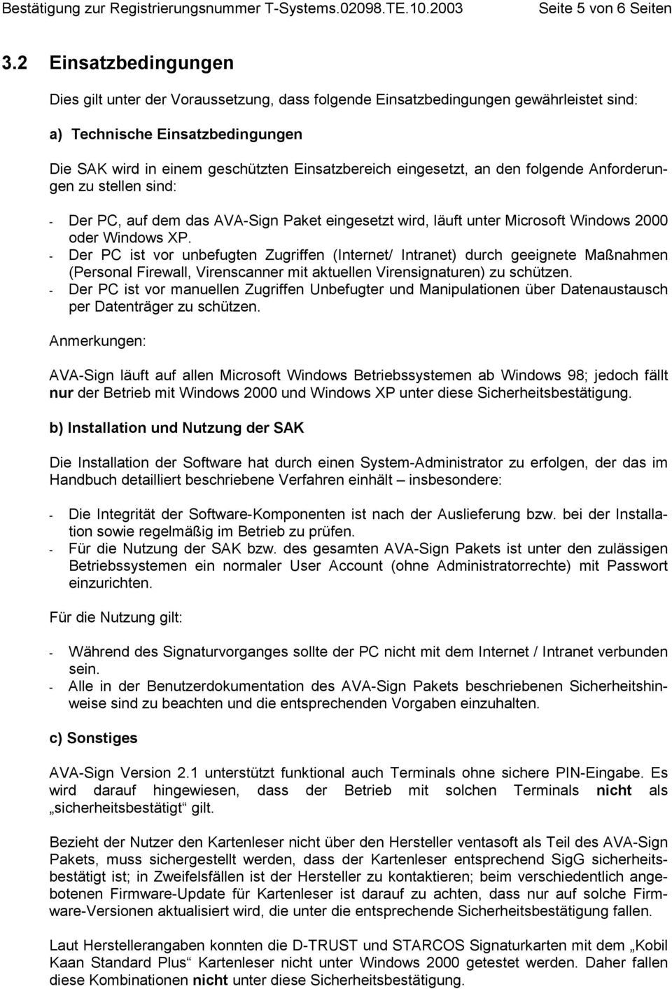 eingesetzt, an den folgende Anforderungen zu stellen sind: - Der PC, auf dem das AVA-Sign Paket eingesetzt wird, läuft unter Microsoft Windows 2000 oder Windows XP.