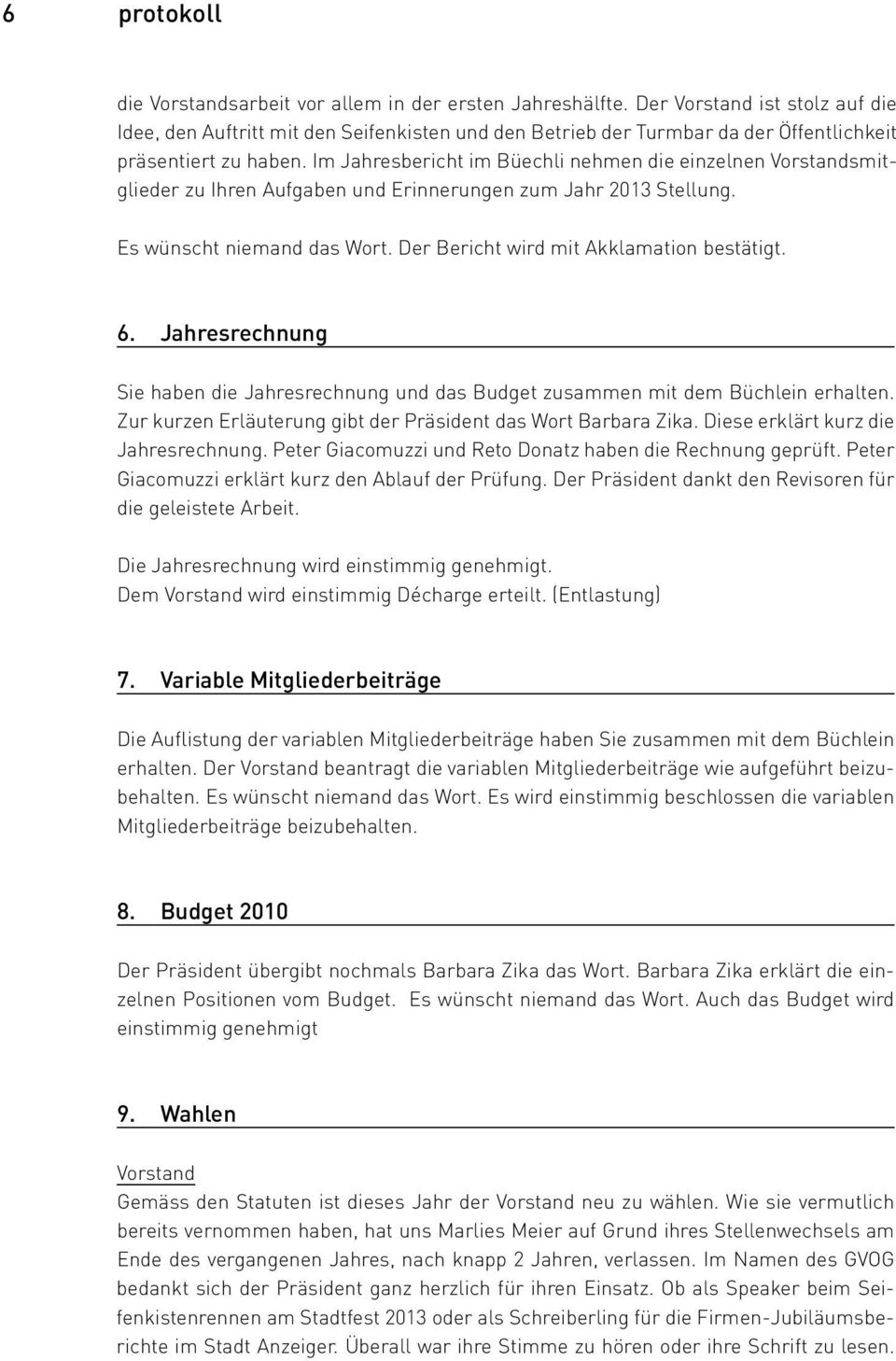Im Jahresbericht im Büechli nehmen die einzelnen Vorstandsmitglieder zu Ihren Aufgaben und Erinnerungen zum Jahr 2013 Stellung. Es wünscht niemand das Wort. Der Bericht wird mit Akklamation bestätigt.