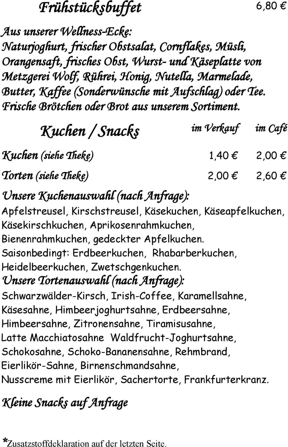 Kuchen / Snacks im Verkauf im Café Kuchen (siehe Theke) 1,40 2,00 Torten (siehe Theke) 2,00 2,60 Unsere Kuchenauswahl (nach Anfrage): Apfelstreusel, Kirschstreusel, Käsekuchen, Käseapfelkuchen,